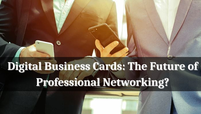 Digital Business Cards: The Future of Professional Networking